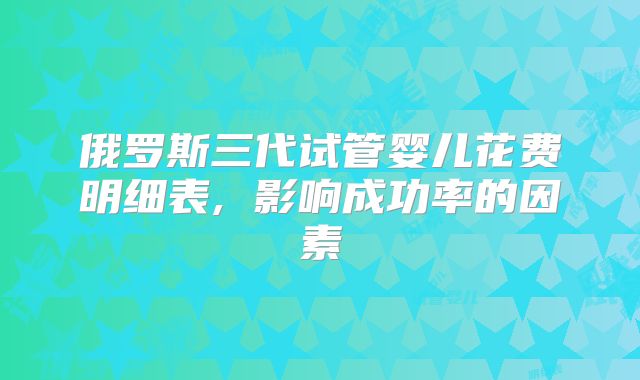 俄罗斯三代试管婴儿花费明细表, 影响成功率的因素