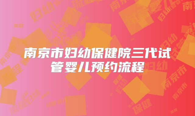南京市妇幼保健院三代试管婴儿预约流程