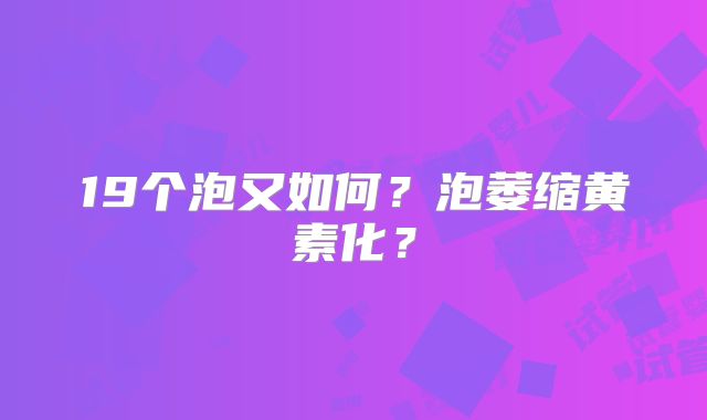 19个泡又如何？泡萎缩黄素化？