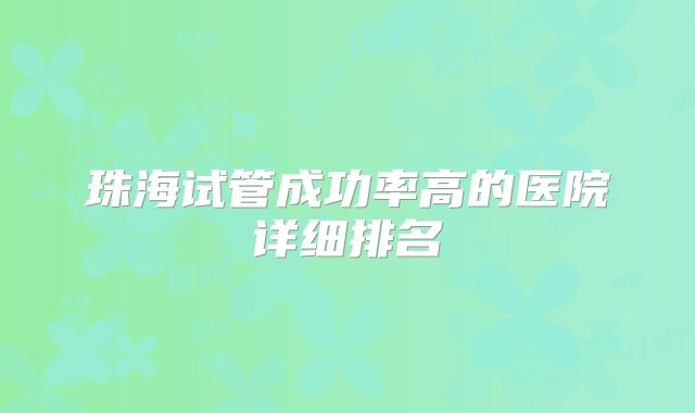珠海试管成功率高的医院详细排名