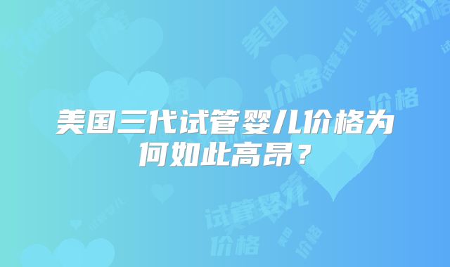 美国三代试管婴儿价格为何如此高昂？