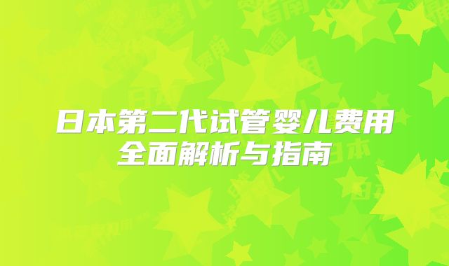 日本第二代试管婴儿费用全面解析与指南