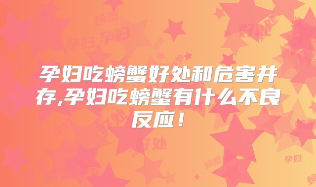 孕妇吃螃蟹好处和危害并存,孕妇吃螃蟹有什么不良反应!