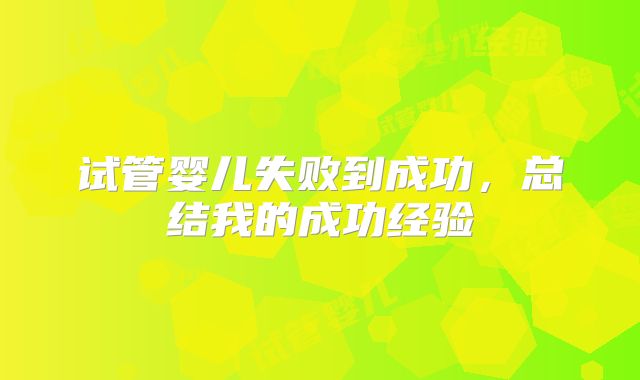 试管婴儿失败到成功,总结我的成功经验