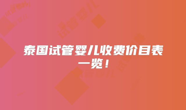 泰国试管婴儿收费价目表一览！