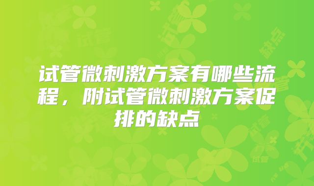 试管微刺激方案有哪些流程，附试管微刺激方案促排的缺点