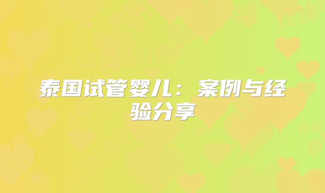 泰国试管婴儿：案例与经验分享