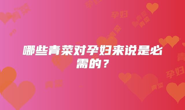 哪些青菜对孕妇来说是必需的？