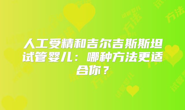 人工受精和吉尔吉斯斯坦试管婴儿：哪种方法更适合你？