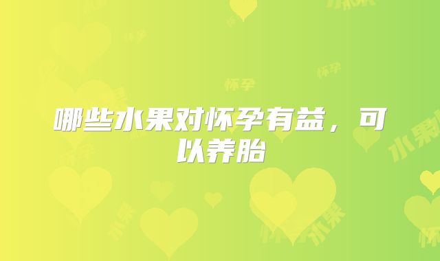 哪些水果对怀孕有益，可以养胎
