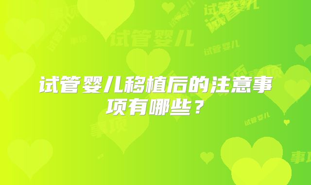 试管婴儿移植后的注意事项有哪些？