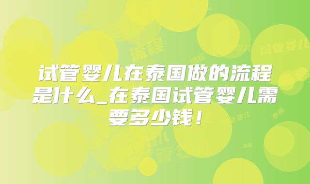 试管婴儿在泰国做的流程是什么_在泰国试管婴儿需要多少钱！