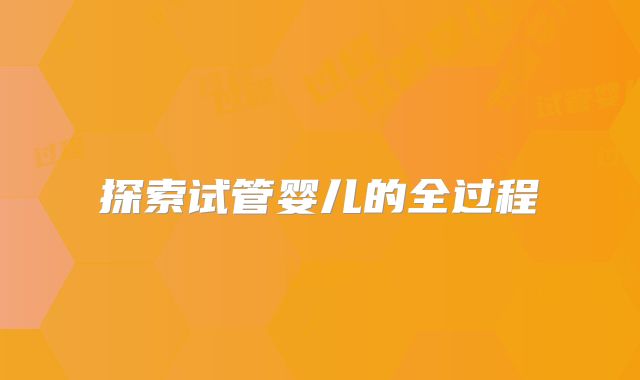 探索试管婴儿的全过程