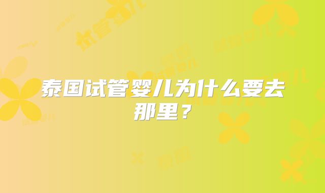 泰国试管婴儿为什么要去那里？