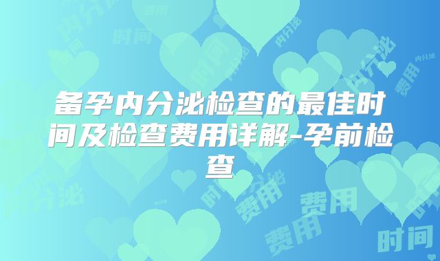 备孕内分泌检查的最佳时间及检查费用详解-孕前检查