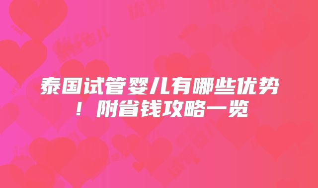 泰国试管婴儿有哪些优势！附省钱攻略一览