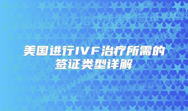 美国进行IVF治疗所需的签证类型详解