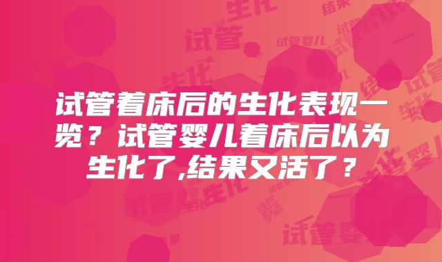 试管着床后的生化表现一览？试管婴儿着床后以为生化了,结果又活了？