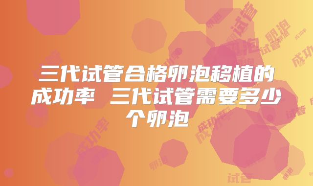 三代试管合格卵泡移植的成功率 三代试管需要多少个卵泡