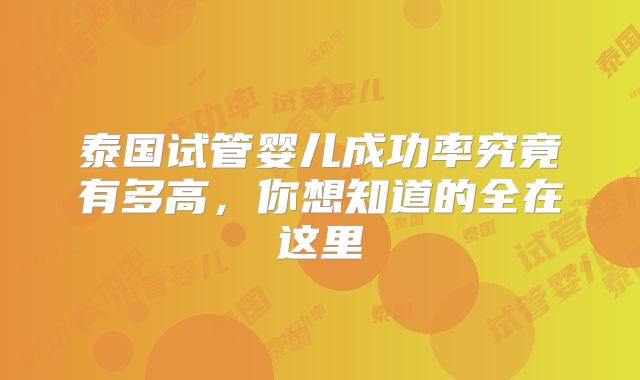泰国试管婴儿成功率究竟有多高，你想知道的全在这里