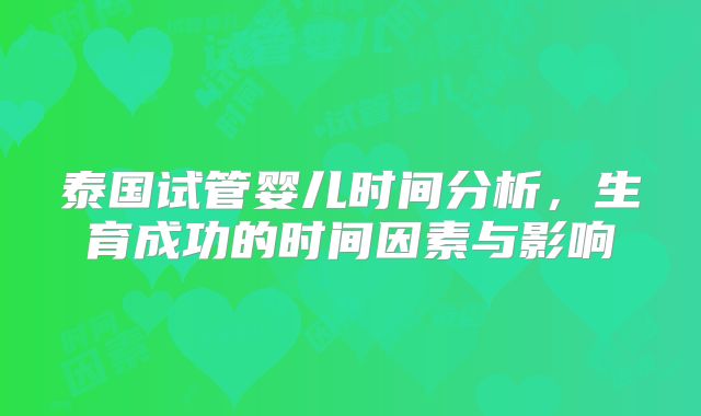 泰国试管婴儿时间分析，生育成功的时间因素与影响