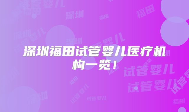 深圳福田试管婴儿医疗机构一览！