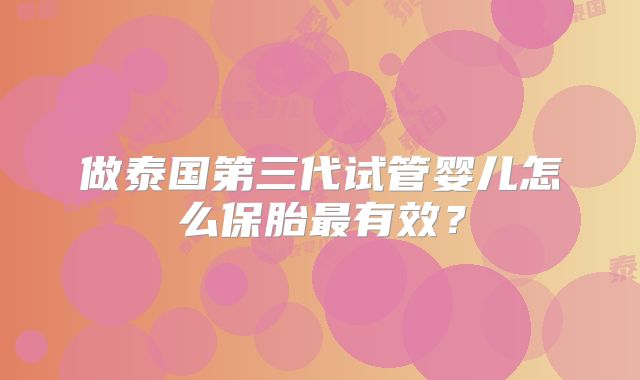 做泰国第三代试管婴儿怎么保胎最有效？