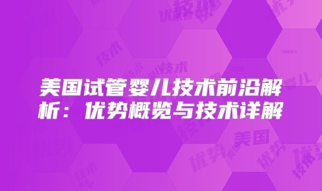 美国试管婴儿技术前沿解析：优势概览与技术详解