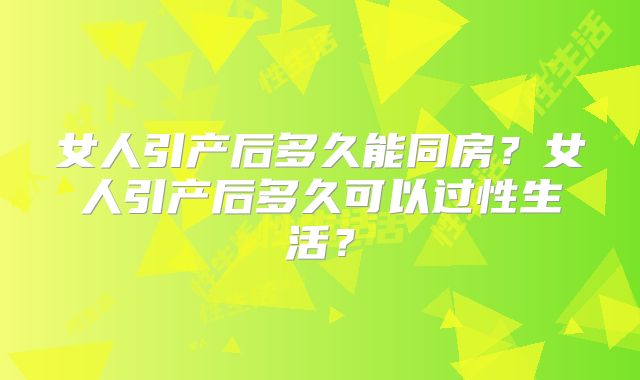 女人引产后多久能同房？女人引产后多久可以过性生活？