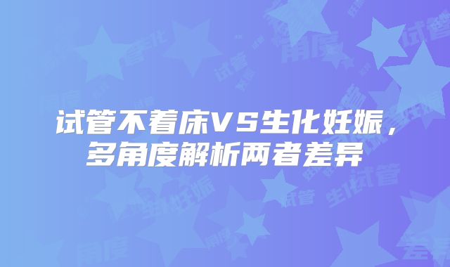 试管不着床VS生化妊娠，多角度解析两者差异