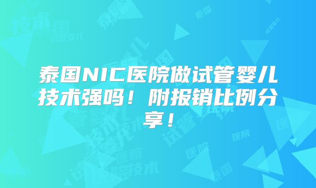 泰国NIC医院做试管婴儿技术强吗!附报销比例分享!