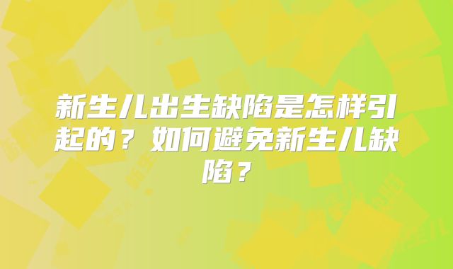 新生儿出生缺陷是怎样引起的？如何避免新生儿缺陷？