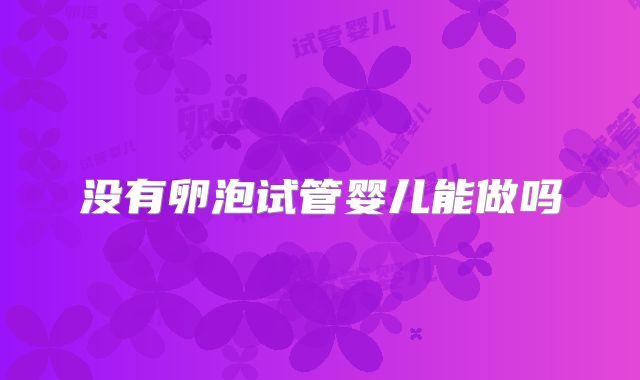 没有卵泡试管婴儿能做吗