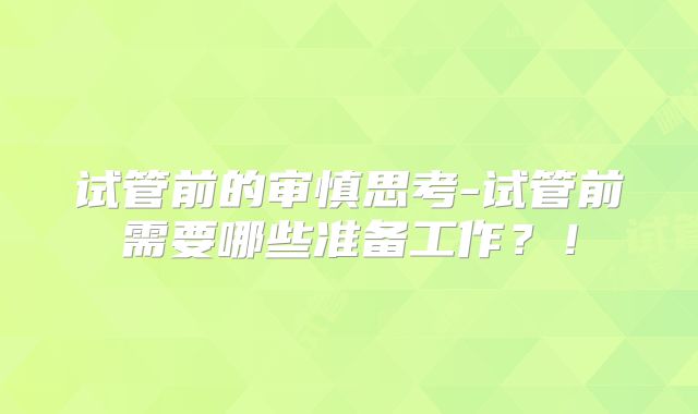 试管前的审慎思考-试管前需要哪些准备工作？！