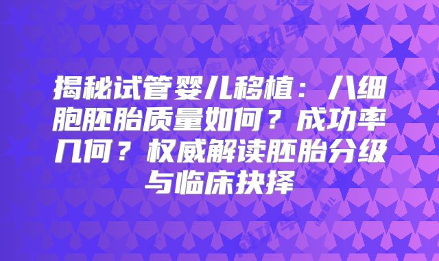 揭秘试管婴儿移植：八细胞胚胎质量如何？成功率几何？权威解读胚胎分级与临床抉择