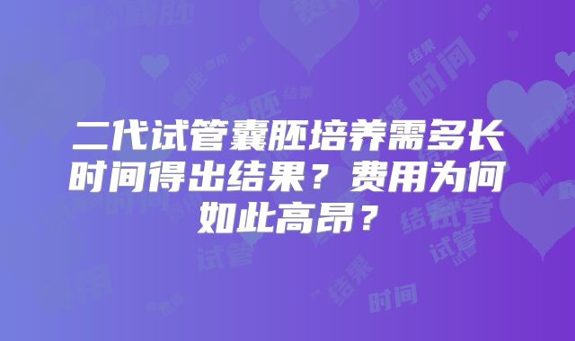 二代试管囊胚培养需多长时间得出结果？费用为何如此高昂？