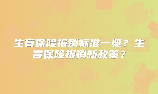 生育保险报销标准一览?生育保险报销新政策?