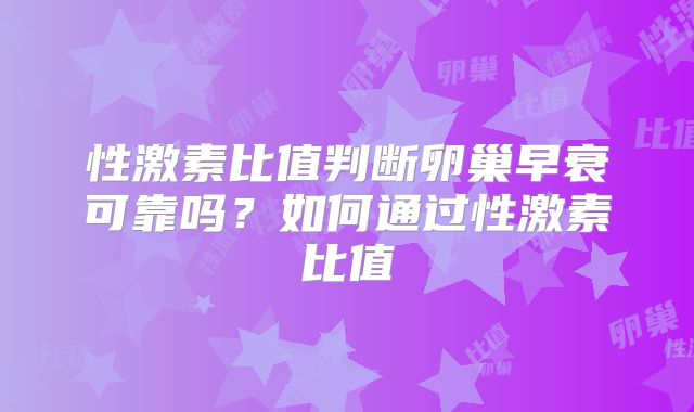 性激素比值判断卵巢早衰可靠吗？如何通过性激素比值