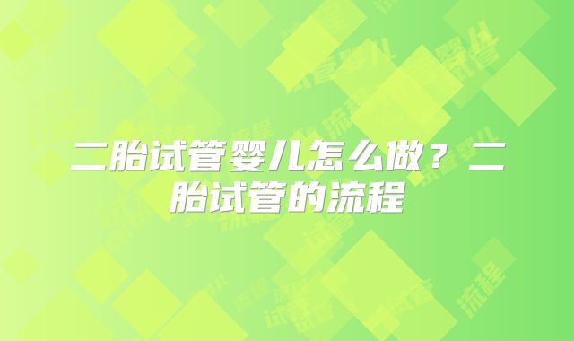 二胎试管婴儿怎么做?二胎试管的流程