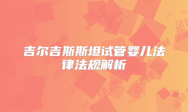 吉尔吉斯斯坦试管婴儿法律法规解析