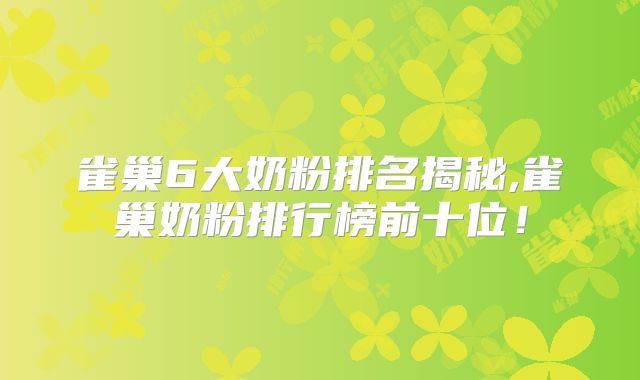 雀巢6大奶粉排名揭秘,雀巢奶粉排行榜前十位！