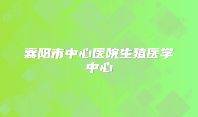 襄阳市中心医院生殖医学中心