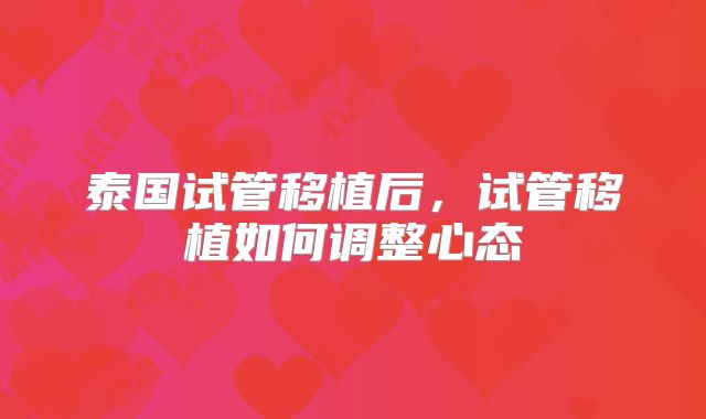 泰国试管移植后，试管移植如何调整心态