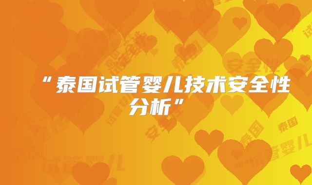 “泰国试管婴儿技术安全性分析”