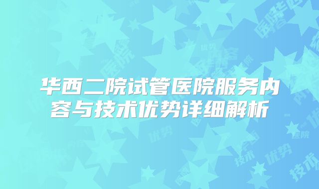 华西二院试管医院服务内容与技术优势详细解析