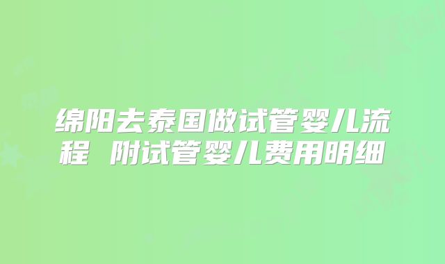 绵阳去泰国做试管婴儿流程 附试管婴儿费用明细
