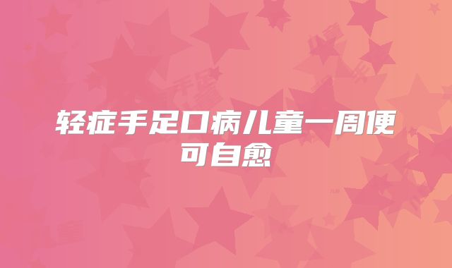 轻症手足口病儿童一周便可自愈