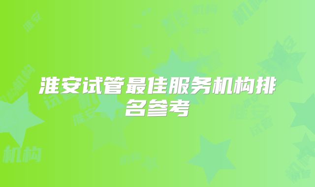 淮安试管最佳服务机构排名参考