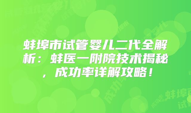 蚌埠市试管婴儿二代全解析：蚌医一附院技术揭秘，成功率详解攻略！