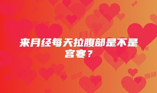 来月经每天拉腹部是不是宫寒？